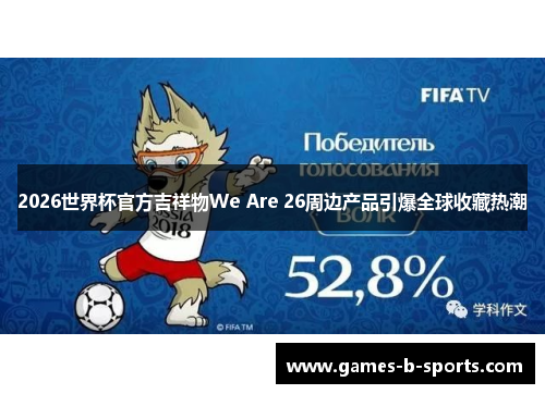 2026世界杯官方吉祥物We Are 26周边产品引爆全球收藏热潮